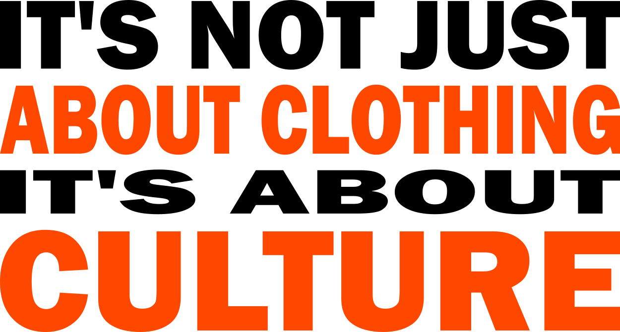 IT'S NOT JUST ABOUT CLOTHING IT'S ABOUT CULTURE